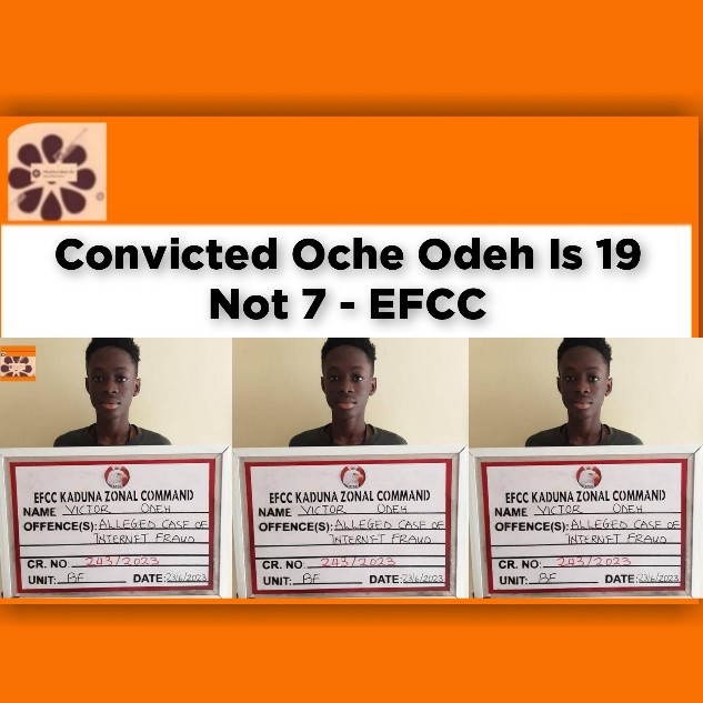 Convicted Oche Odeh Is 19 Not 7 - EFCC ~ OsazuwaAkonedo #EFCC #Fraud #Internet #Oche #Odeh