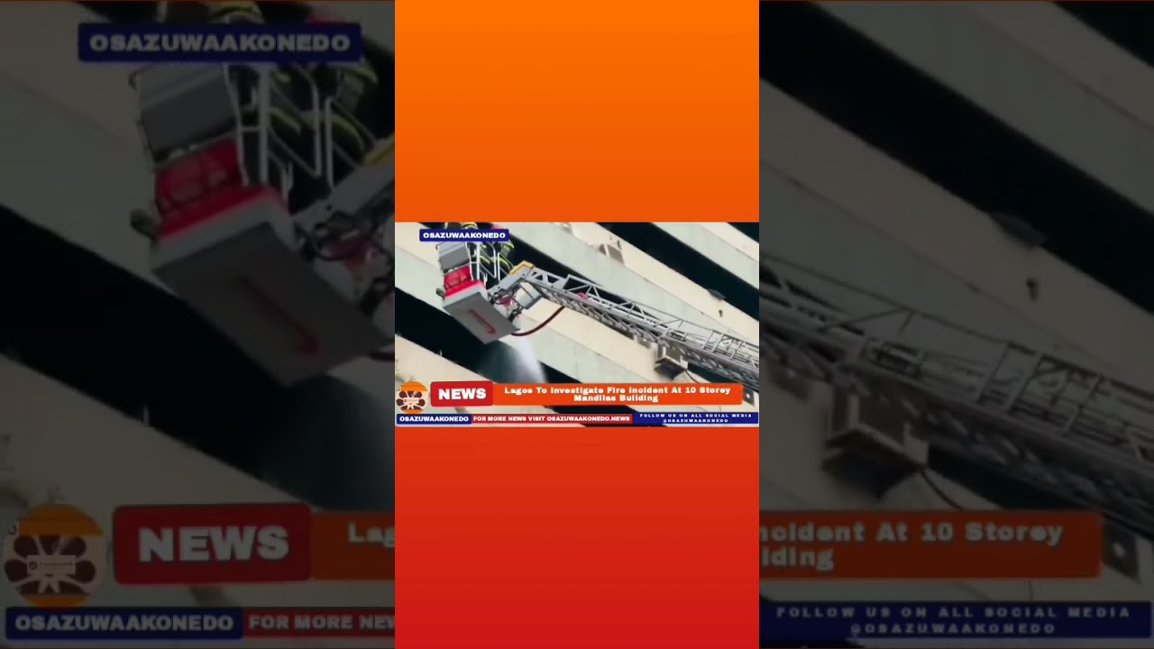 OsazuwaAkonedo Podcast Video ~ Lagos To Investigate Fire Incident At 10 Storey Mandilas Building ~ OsazuwaAkonedo