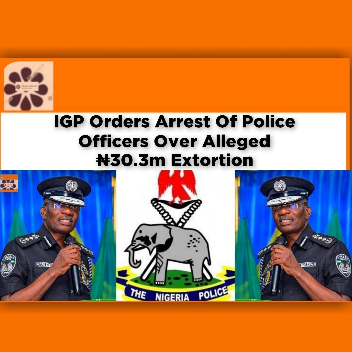 IGP Orders Arrest Of Police Officers Over Alleged ₦30.3m Extortion