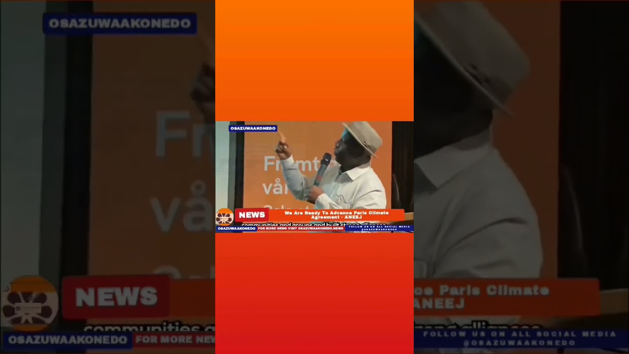 OsazuwaAkonedo Podcast Video ~ We Are Ready To Advance Paris Climate Agreement - ANEEJ ~ OsazuwaAkonedo