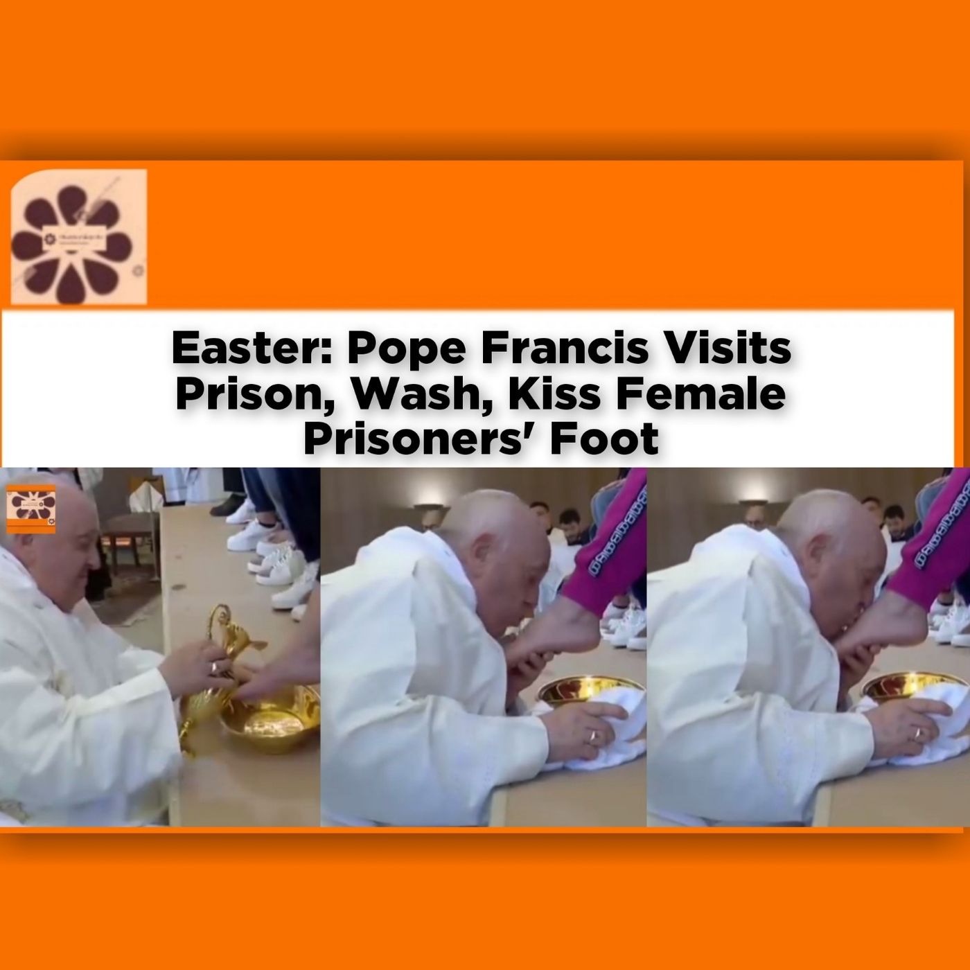 OsazuwaAkonedo Audio ~ Easter: Pope Francis Visits Prison, Wash, Kiss Female Prisoners’ Foot ~ OsazuwaAkonedo