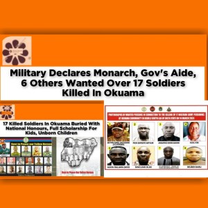 Military Declares Monarch, Gov's Aide, 6 Others Wanted Over 17 Soldiers Killed In Okuama ~ OsazuwaAkonedo #Bayelsa #Delta #Ewu #Igbomotoro #Okoloba #Okuama #soldiers #Ughelli