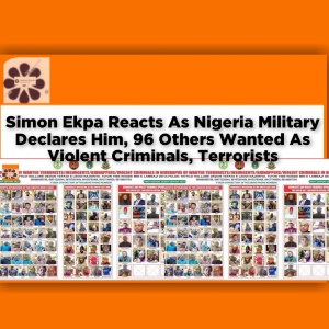 Simon Ekpa Reacts As Nigeria Military Declares Him, 96 Others Wanted As Violent Criminals, Terrorists ~ OsazuwaAkonedo #BokoHaram #bandits #Biafra #Ekpa #ipob #iswap #military #Simon