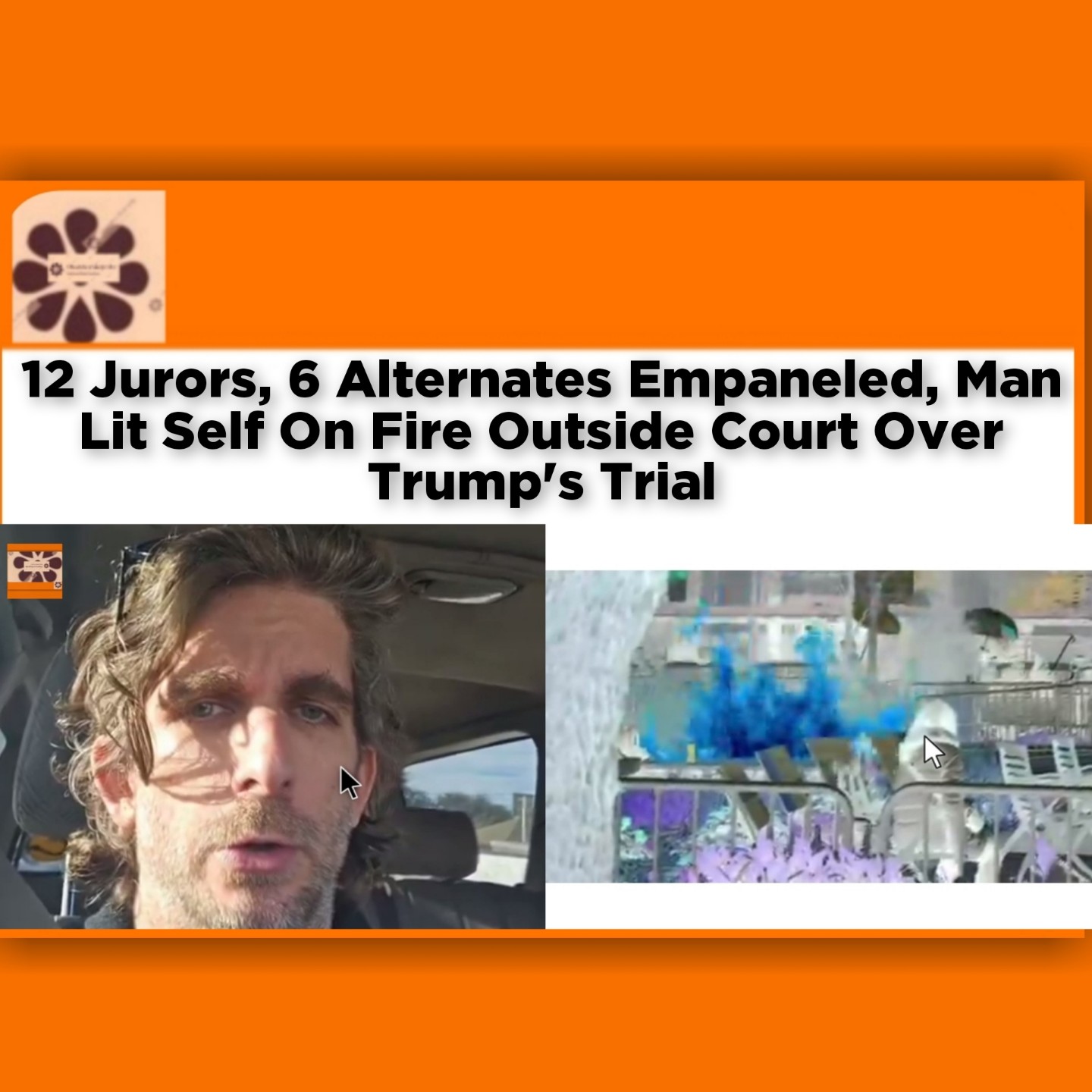12 Jurors, 6 Alternates Empaneled, Man Lit Self On Fire Outside Court Over Trump's Trial