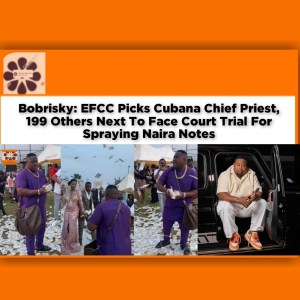 Bobrisky: EFCC Picks Cubana Chief Priest, 199 Others Next To Face Court Trial For Spraying Naira Notes ~ OsazuwaAkonedo #Bobrisky #cbn #ChiefPriest #Cubana #EFCC #Kidnapping #Naira #NOA #Okechukwu #Pascal #Ritual #YahooPlus #YahooYahoo