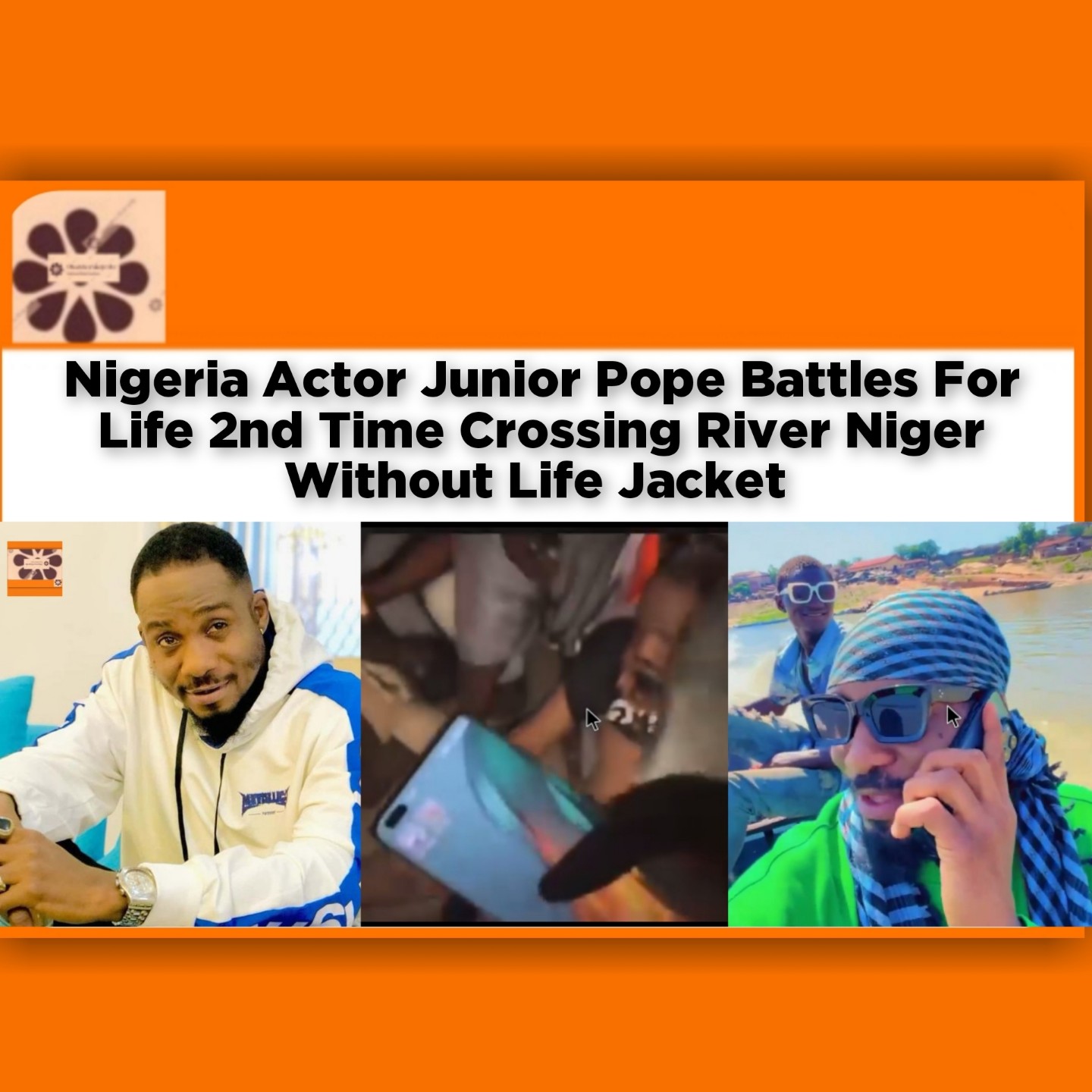 Nigeria Actor Junior Pope Battles For Life 2nd Time Crossing River Niger Without Life Jacket