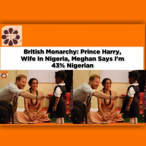 British Monarchy: Prince Harry, Wife In Nigeria, Meghan Says I'm 43% Nigerian ~ OsazuwaAkonedo #Harry #Meghan #Nigeria #soldiers #Sussex