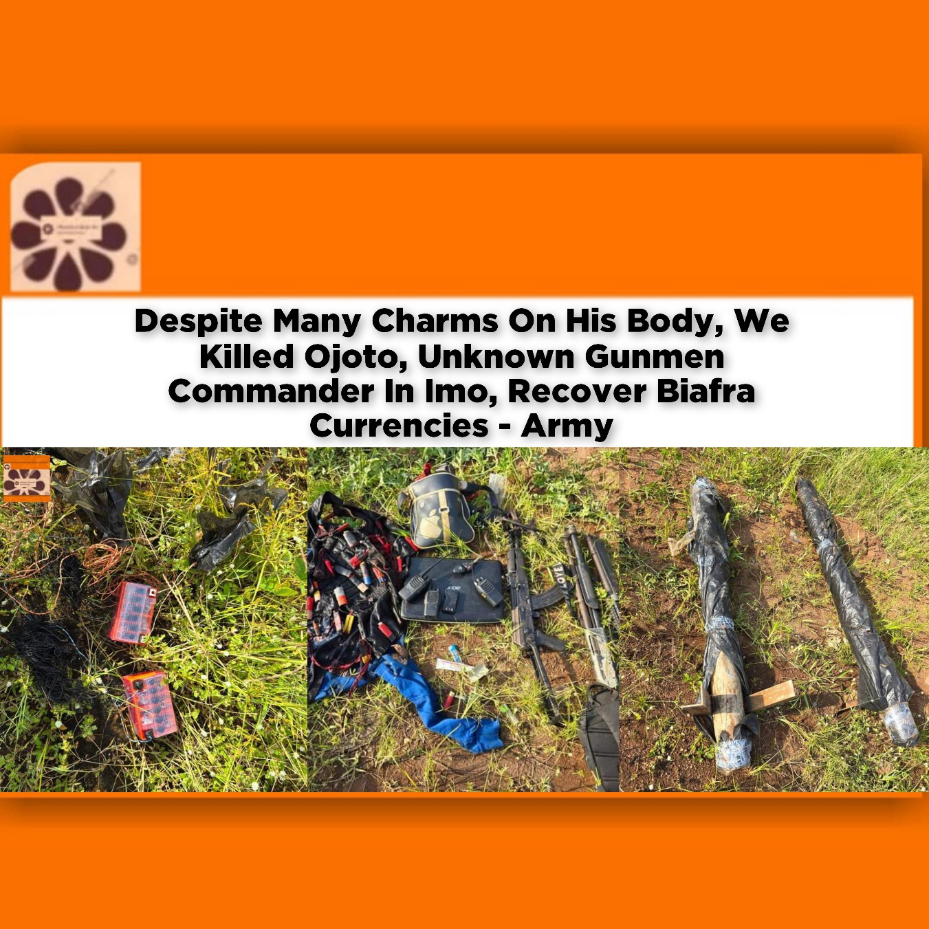 Despite Many Charms On His Body, We Killed Ojoto, Unknown Gunmen Commander In Imo, Recover Biafra Currencies - Army ~ OsazuwaAkonedo #Redesign