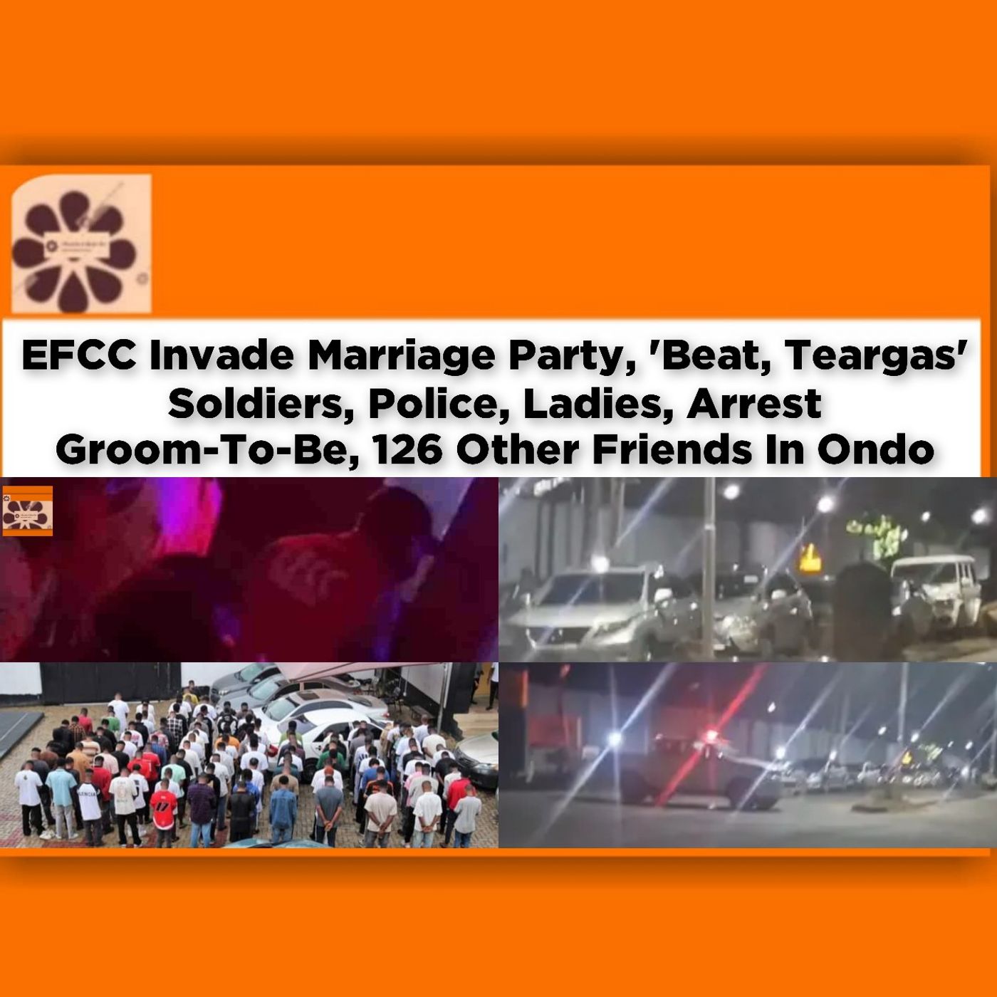 EFCC Invade Marriage Party, 'Beat, Teargas' Soldiers, Police, Ladies, Arrest Groom-To-Be, 126 Other Friends In Ondo ~ OsazuwaAkonedo