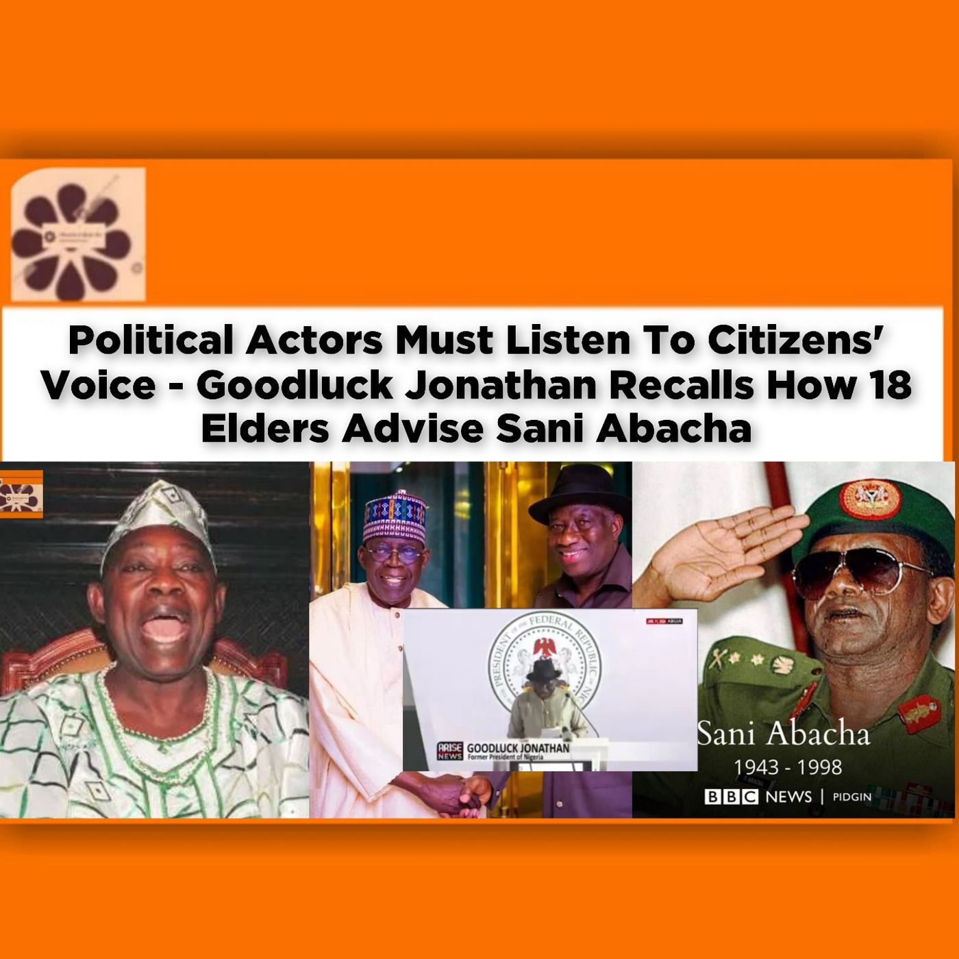 OsazuwaAkonedo Audio ~ Political Actors Must Listen To Citizens' Voice - Goodluck Jonathan Recalls How 18 Elders Advise Sani Abacha ~ OsazuwaAkonedo