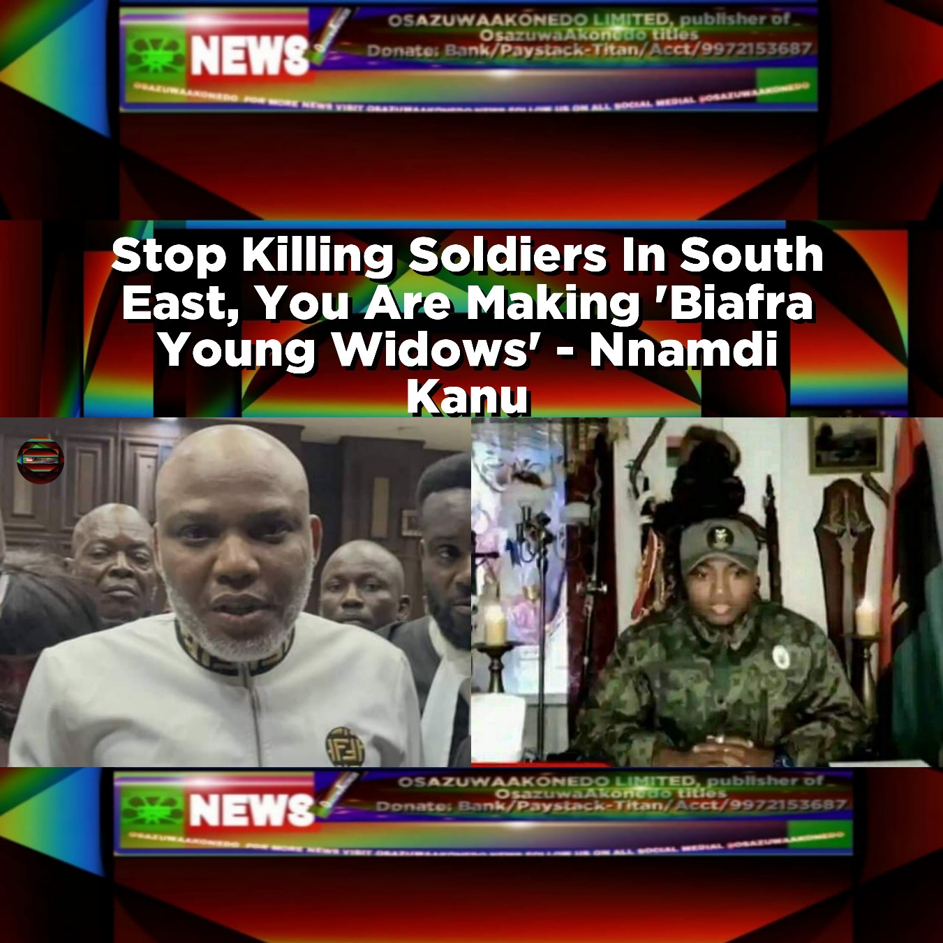Stop Killing Soldiers In South East, You Are Making 'Biafra Young Widows' - Nnamdi Kanu
