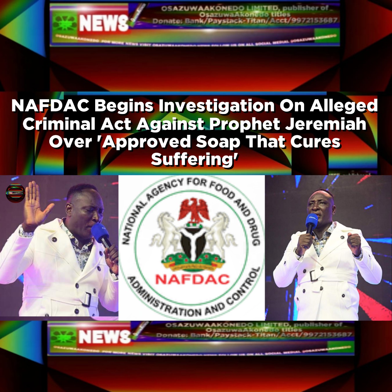 NAFDAC Begins Investigation On Alleged Criminal Act Against Prophet Jeremiah Over 'Approved Soap That Cures Suffering'