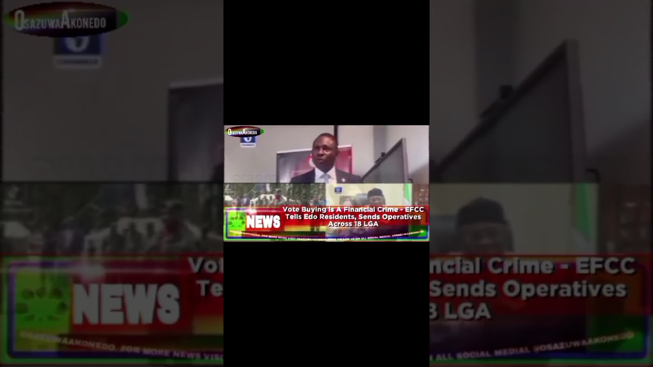 OsazuwaAkonedo Video ~ Vote Buying Is A Financial Crime - EFCC Tells Edo Residents, Sends Operatives Across 18 LGA
