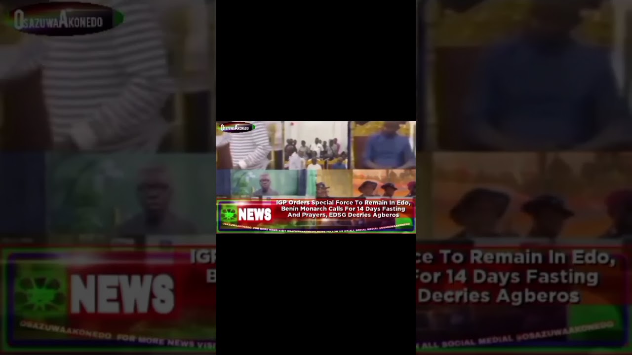 OsazuwaAkonedo Video ~ IGP Orders Special Force To Remain In Edo, Benin Monarch Calls For 14 Days Fasting And Prayers…
