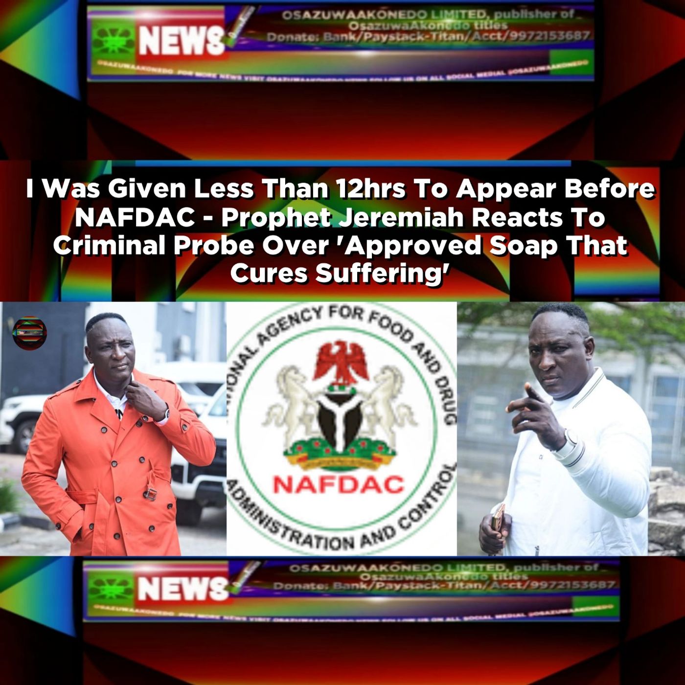 OsazuwaAkonedo Audio ~ I Was Given Less Than 12hrs To Appear Before NAFDAC - Prophet Jeremiah Reacts To Criminal Probe Over 'Approved Soap That Cures Suffering'