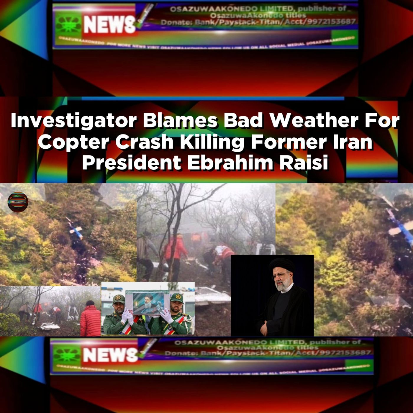 OsazuwaAkonedo Audio ~ Investigator Blames Bad Weather For Copter Crash Killing Former Iran President Ebrahim Raisi