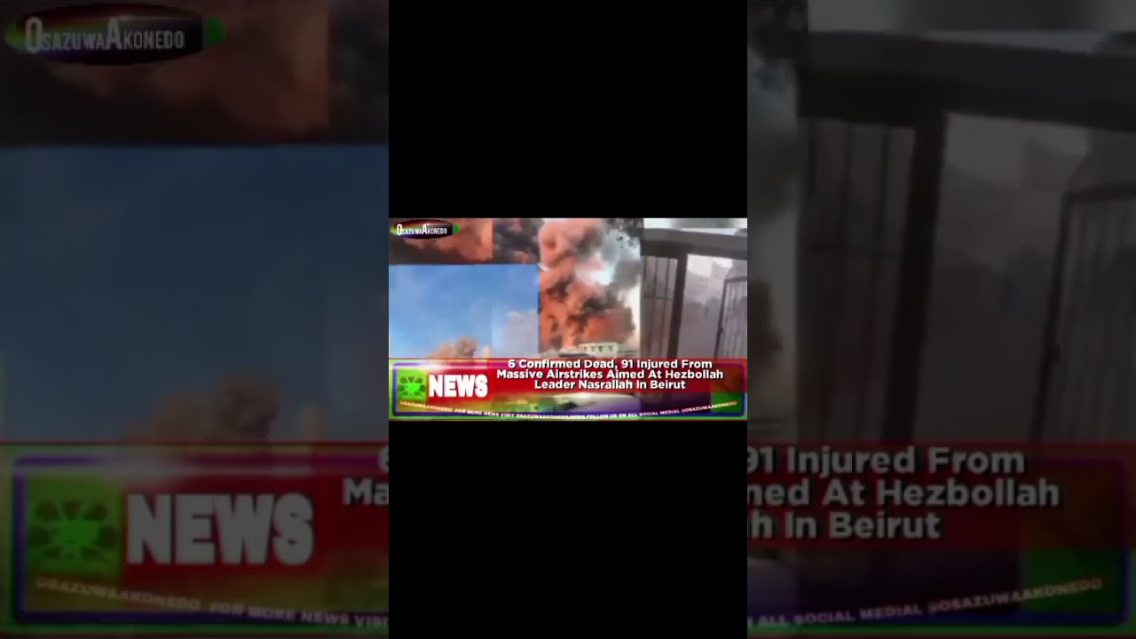 OsazuwaAkonedo Video ~ 6 Confirmed Dead, 91 Injured From Massive Airstrikes Aimed At Hezbollah Leader Nasrallah In Beirut