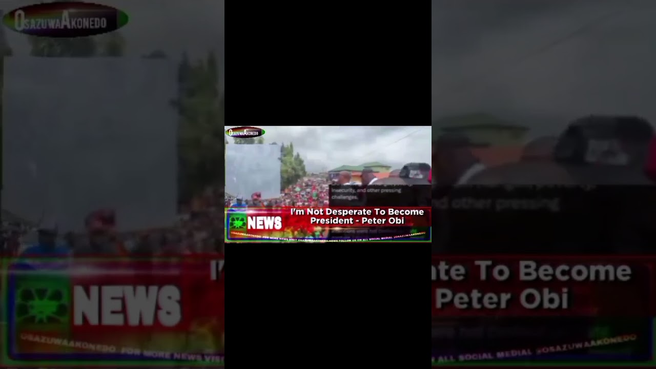 OsazuwaAkonedo Video ~ I'm Not Desperate To Become President - Peter Obi ~ OsazuwaAkonedo