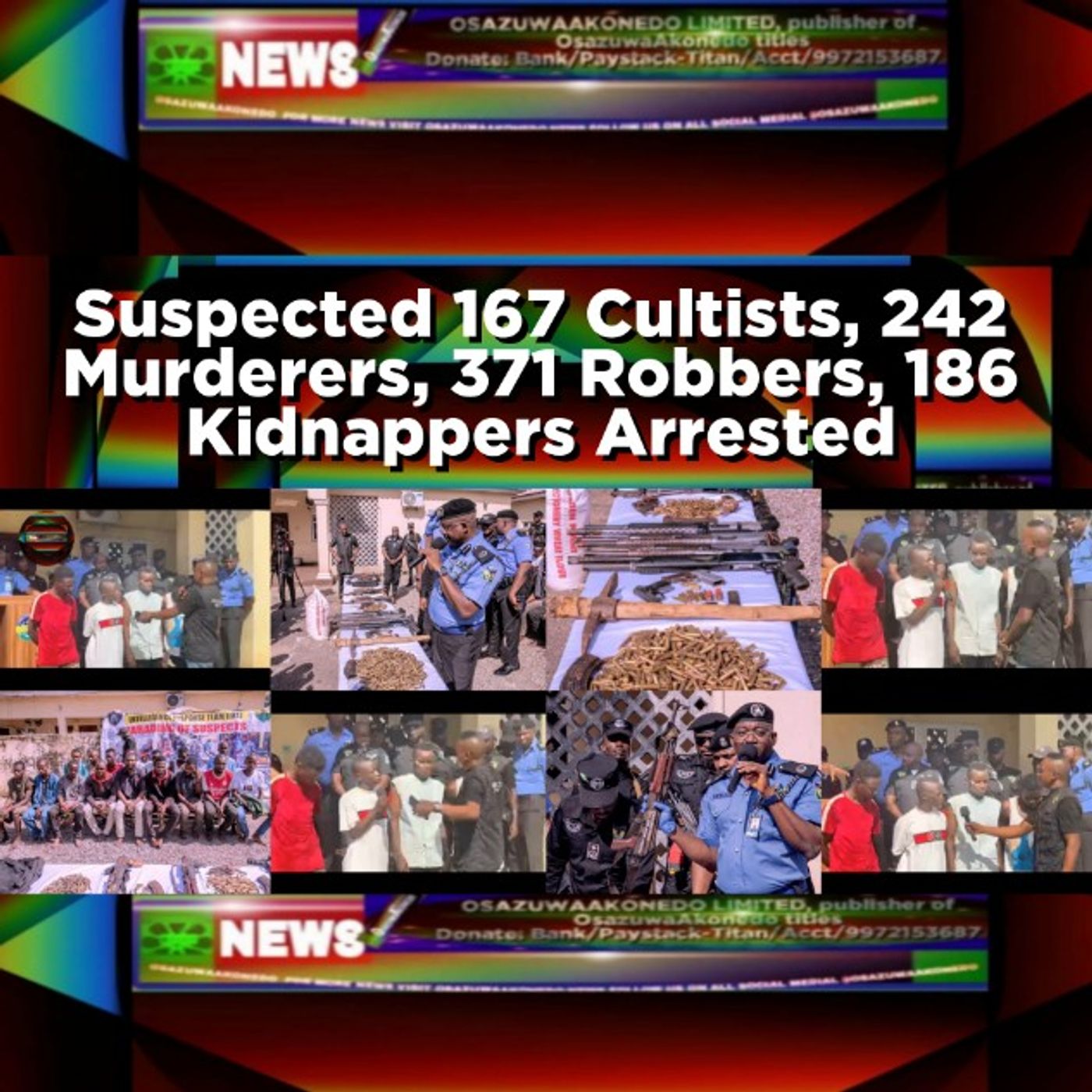 OsazuwaAkonedo Audio ~ Suspected 167 Cultists, 242 Murderers, 371 Robbers, 186 Kidnappers Arrested