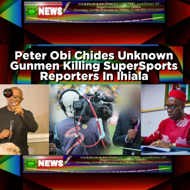 Peter Obi Chides Unknown Gunmen Killing SuperSports Reporters In Ihiala