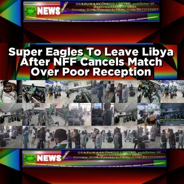 Super Eagles To Leave Libya After NFF Cancels Match Over Poor Reception