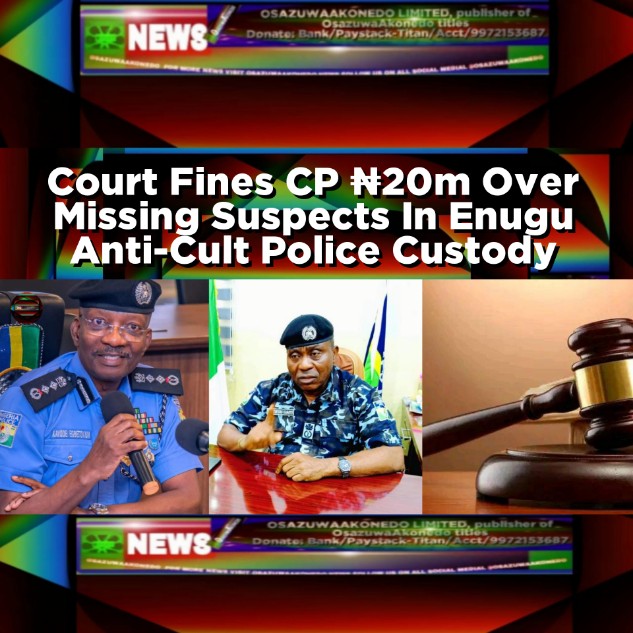 Court Fines CP ₦20m Over Missing Suspects In Enugu Anti-Cult Police Custody