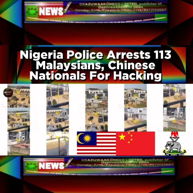 Nigeria Police Arrests 113 Malaysians, Chinese Nationals For Hacking