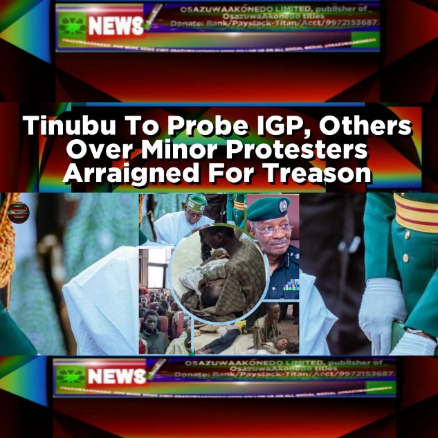 Tinubu To Probe IGP, Others Over Minor Protesters Arraigned For Treason