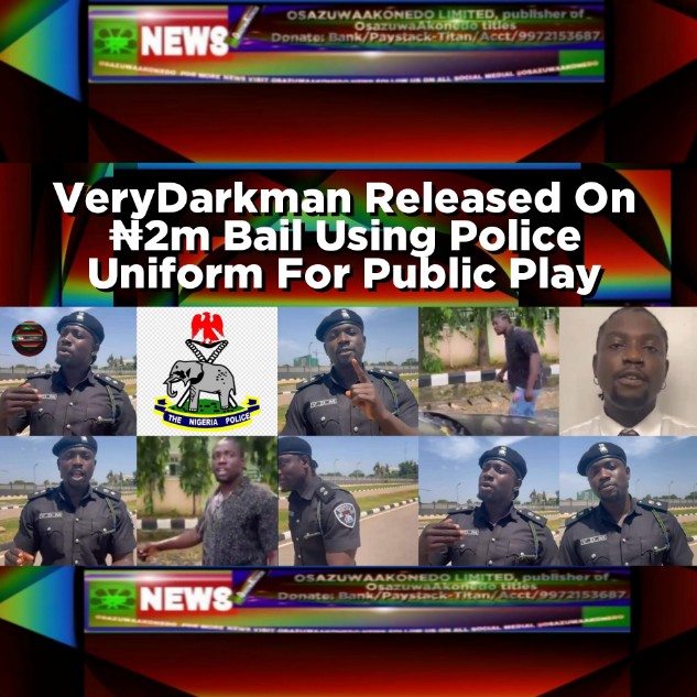 VeryDarkman Released On ₦2m Bail Using Police Uniform For Public Play