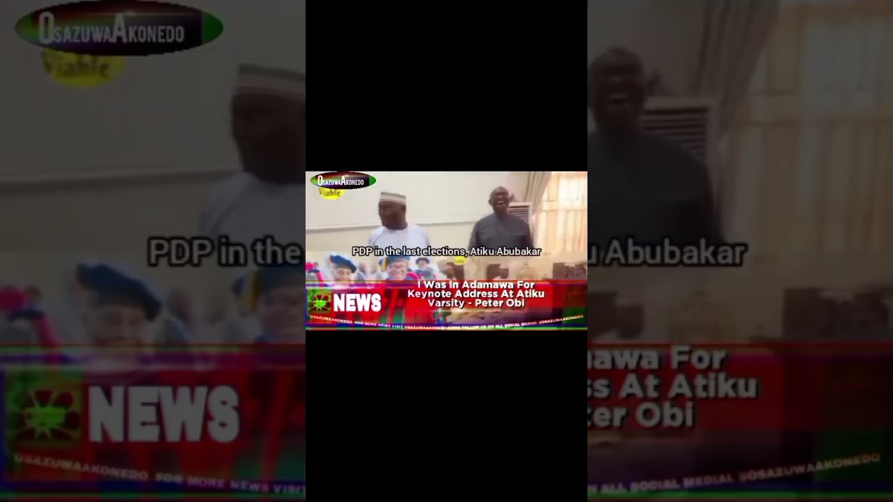 OsazuwaAkonedo Video ~ I Was In Adamawa For Keynote Address At Atiku Varsity - Peter Obi
