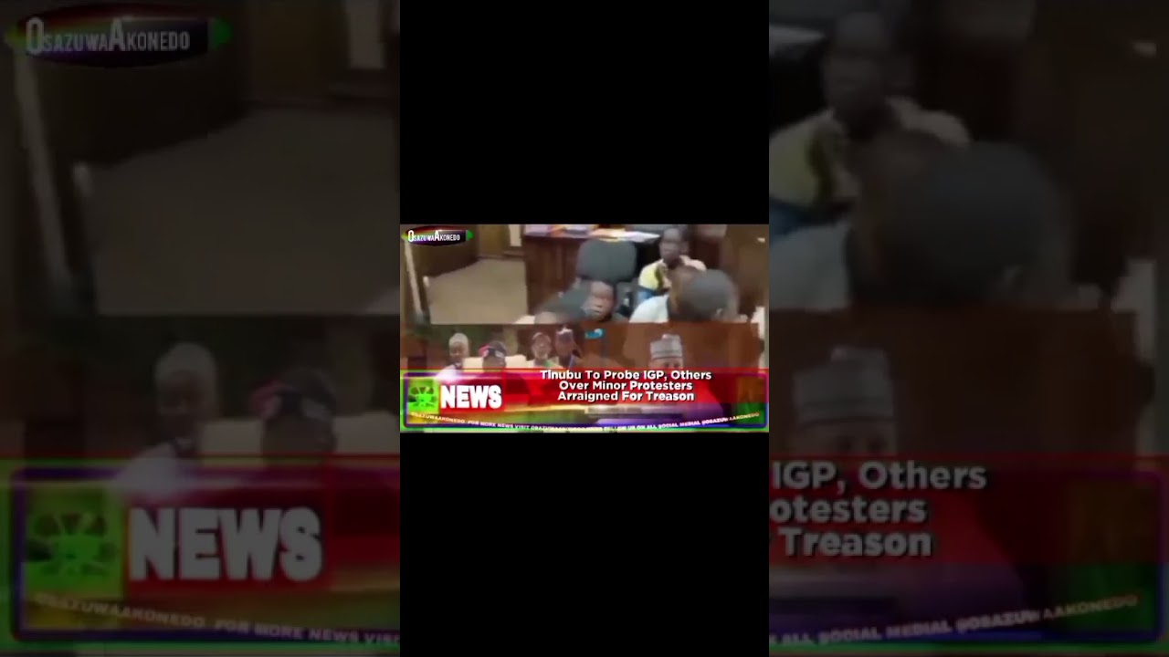 OsazuwaAkonedo Video ~ Tinubu To Probe IGP, Others Over Minor Protesters Arraigned For Treason