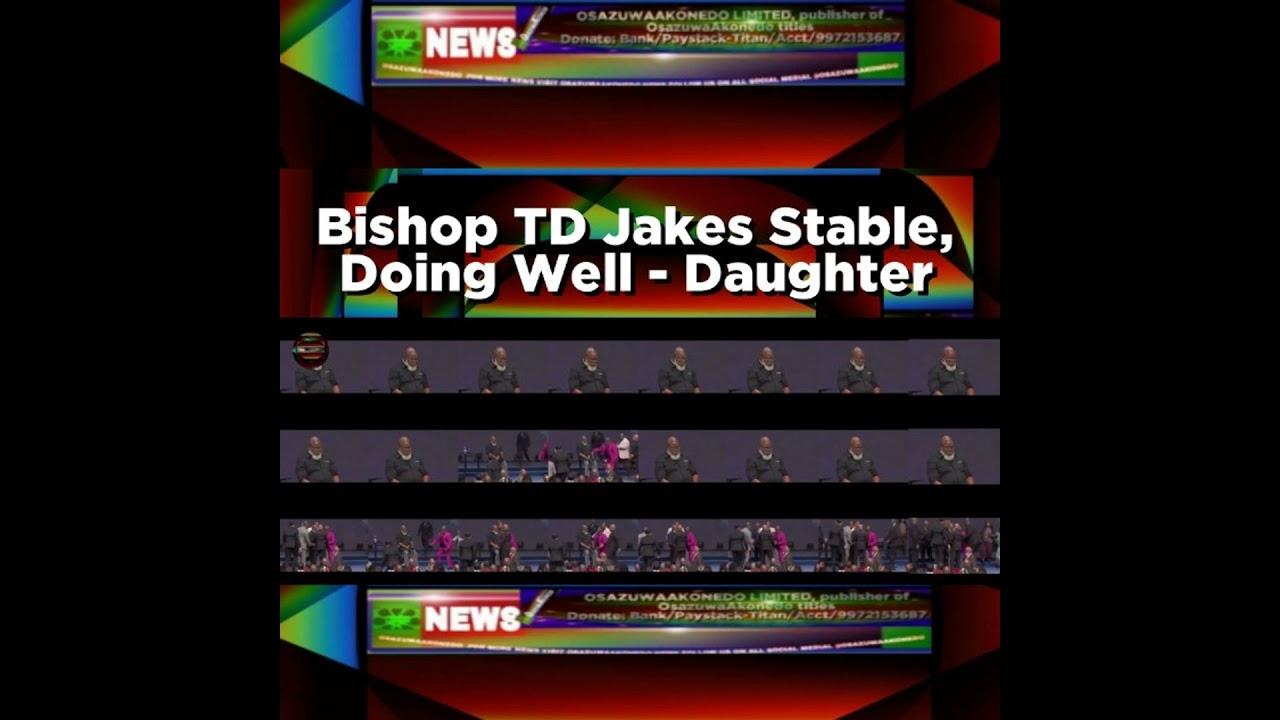 OsazuwaAkonedo Podcast Video ~ Bishop TD Jakes Stable, Doing Well - Daughter
