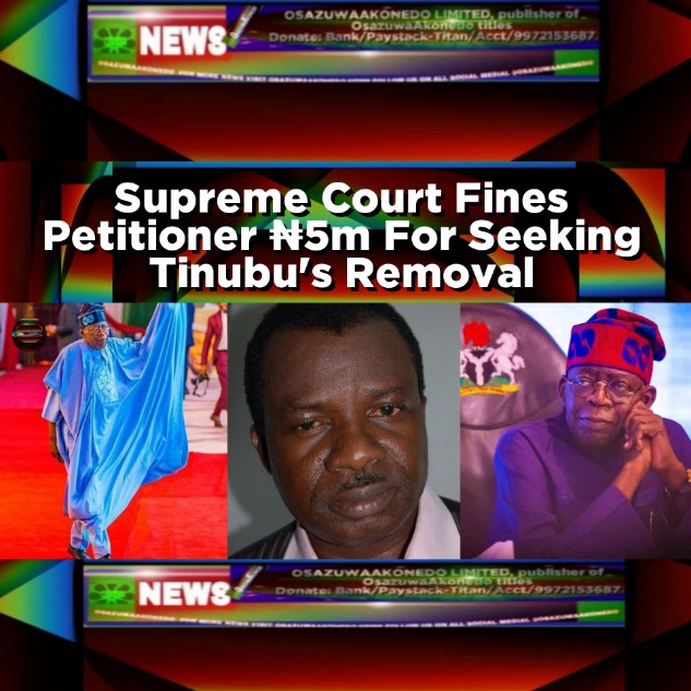 Supreme Court Fines Petitioner ₦5m For Seeking Tinubu’s Removal