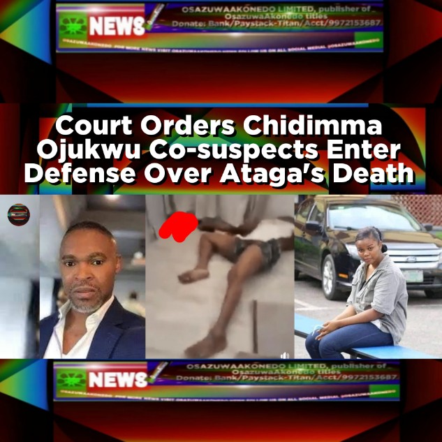 Court Orders Chidimma Ojukwu Co-suspects Enter Defense Over Ataga's Death