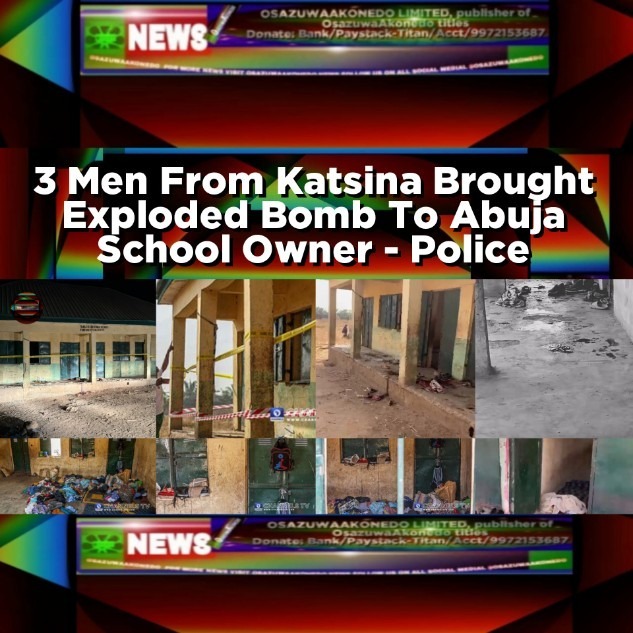 3 Men From Katsina Brought Exploded Bomb To Abuja School Owner - Police