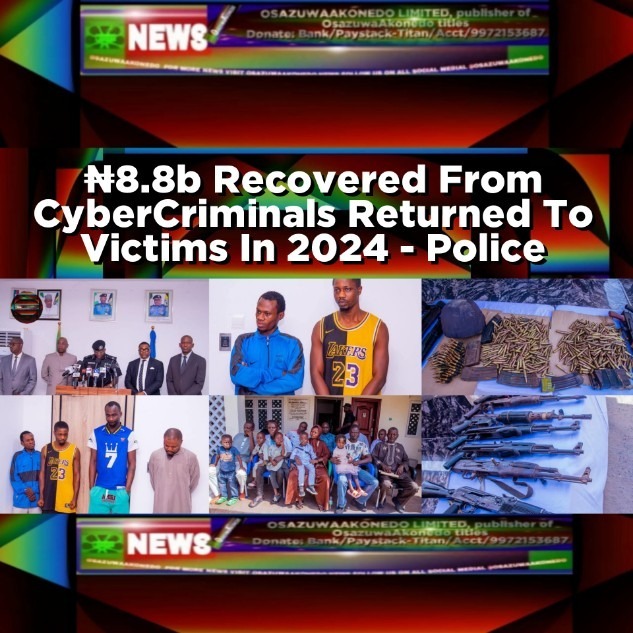₦8.8b Recovered From CyberCriminals Returned To Victims In 2024 - Police