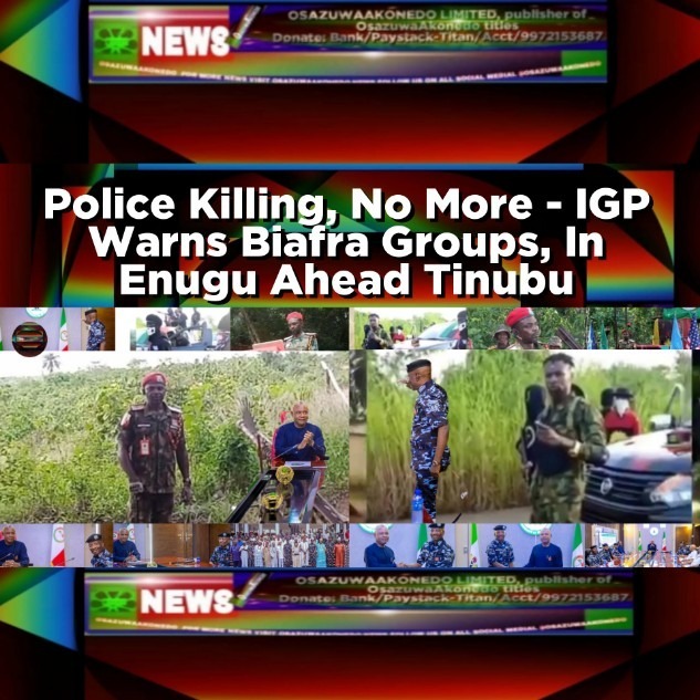 Police Killing, No More - IGP Warns Biafra Groups, In Enugu Ahead Tinubu