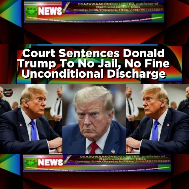 Court Sentences Donald Trump To No Jail, No Fine Unconditional Discharge