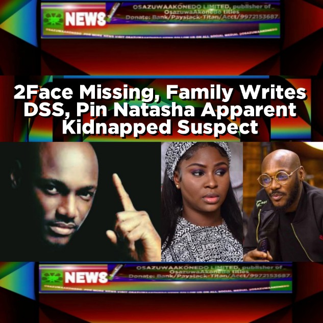 2Face Missing, Family Writes DSS, Pin Natasha Apparent Kidnapped Suspect