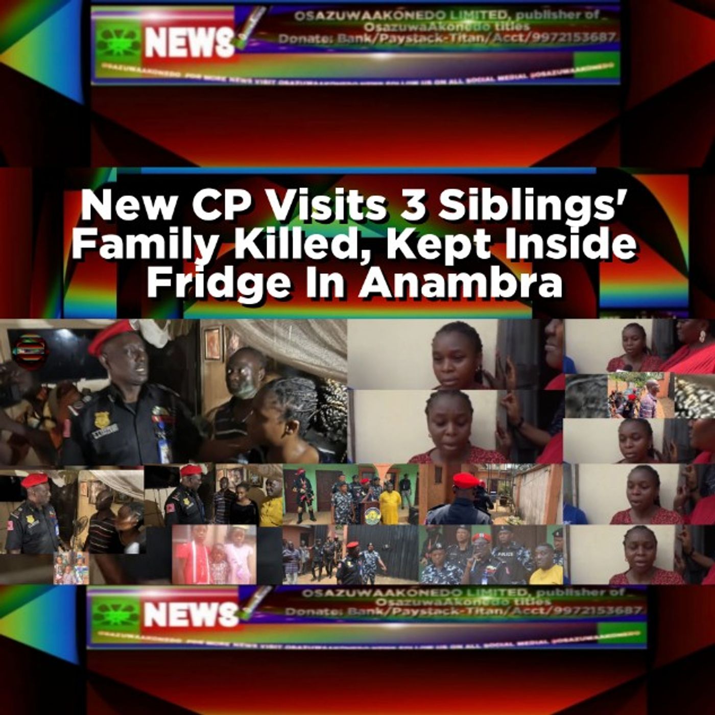 OsazuwaAkonedo Audio ~ New CP Visits 3 Siblings' Family Killed, Kept Inside Fridge In Anambra