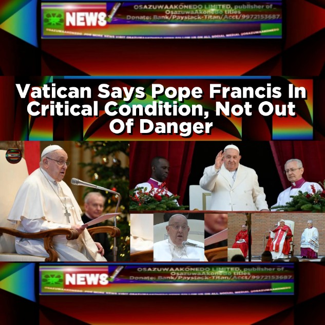 Vatican Says Pope Francis In Critical Condition, Not Out Of Danger