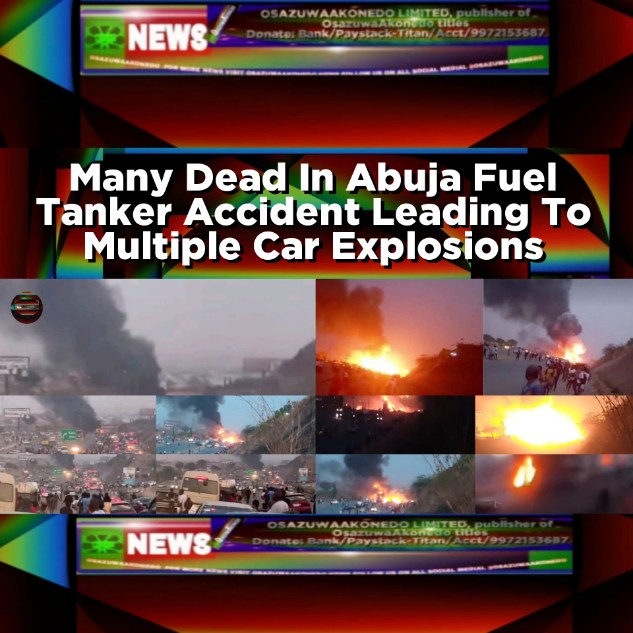 Many Dead In Abuja Fuel Tanker Accident Leading To Multiple Car Explosions