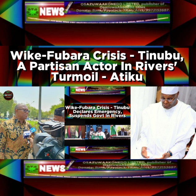 Wike-Fubara Crisis - Tinubu, A Partisan Actor In Rivers' Turmoil - Atiku
