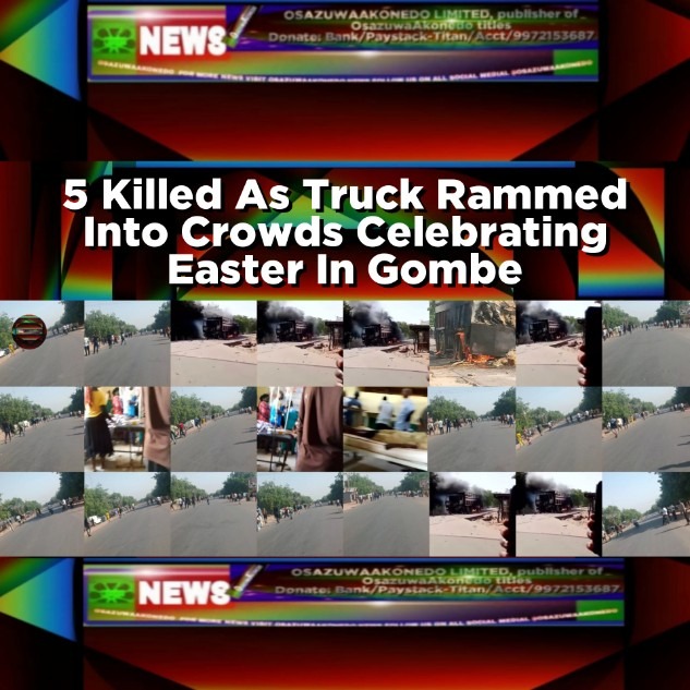 5 Killed As Truck Rammed Into Crowds Celebrating Easter In Gombe