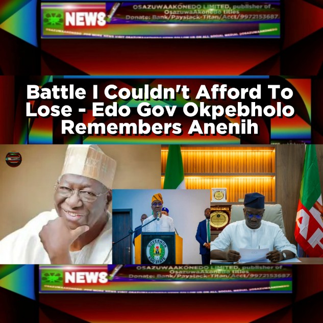 Battle I Couldn't Afford To Lose - Edo Gov Okpebholo Remembers Anenih