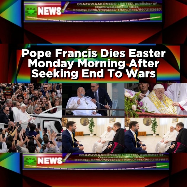 Pope Francis Dies Easter Monday Morning After Seeking End To Wars