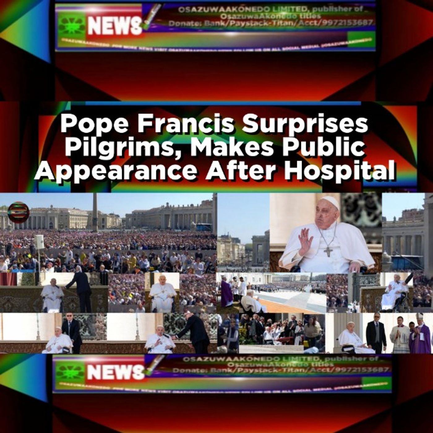 OsazuwaAkonedo Audio ~ Pope Francis Surprises Pilgrims, Makes Public Appearance After Hospital