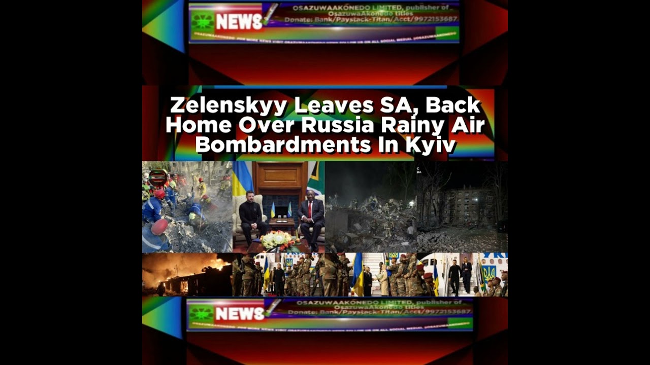 OsazuwaAkonedo Podcast Video ~ Zelenskyy Leaves SA, Back Home Over Russia Rainy Air Bombardments In Kyiv