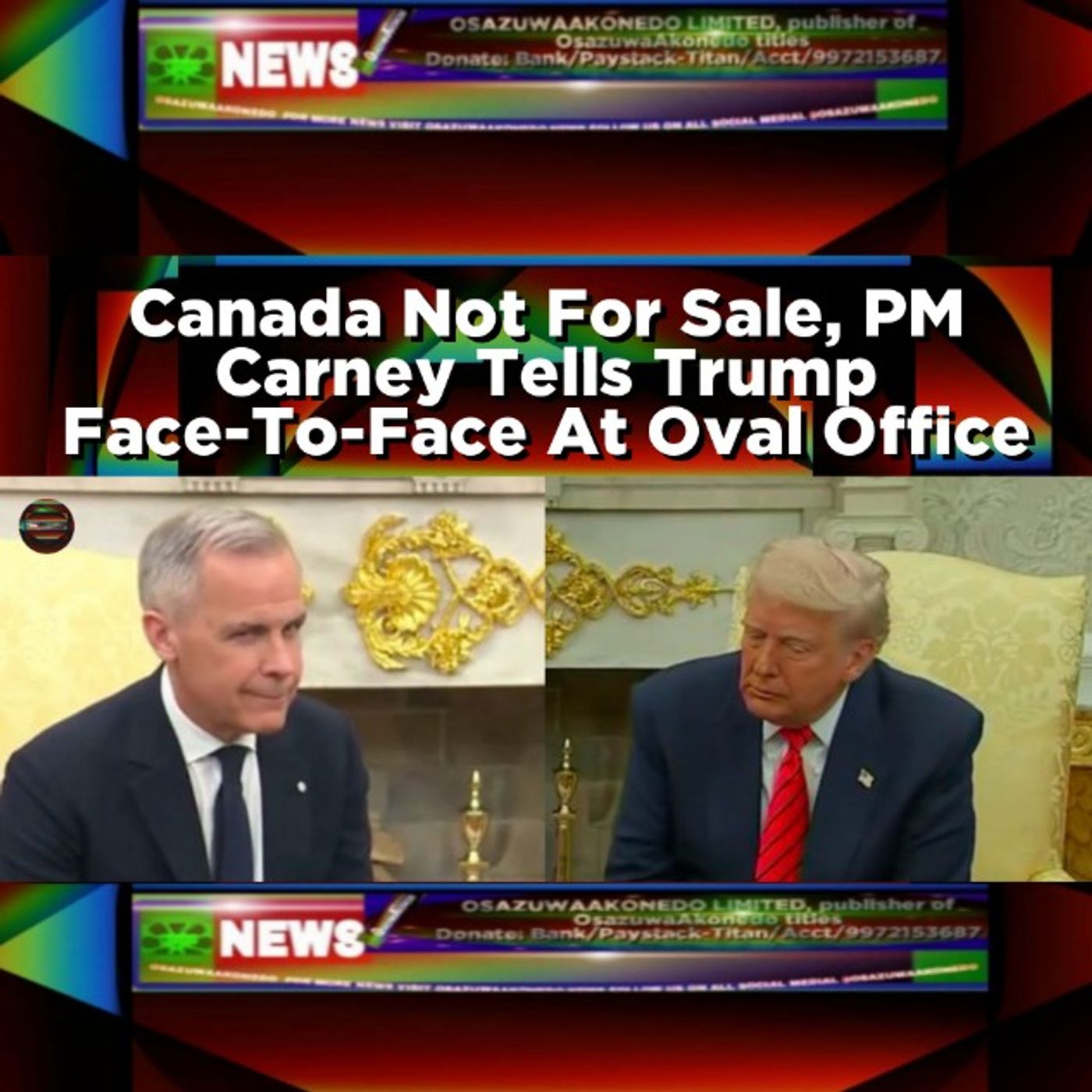 OsazuwaAkonedo Audio ~ Canada Not For Sale, PM Carney Tells Trump Face-To-Face At Oval Office