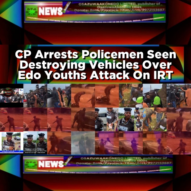 CP Arrests Policemen Seen Destroying Vehicles Over Edo Youths Attack On IRT
